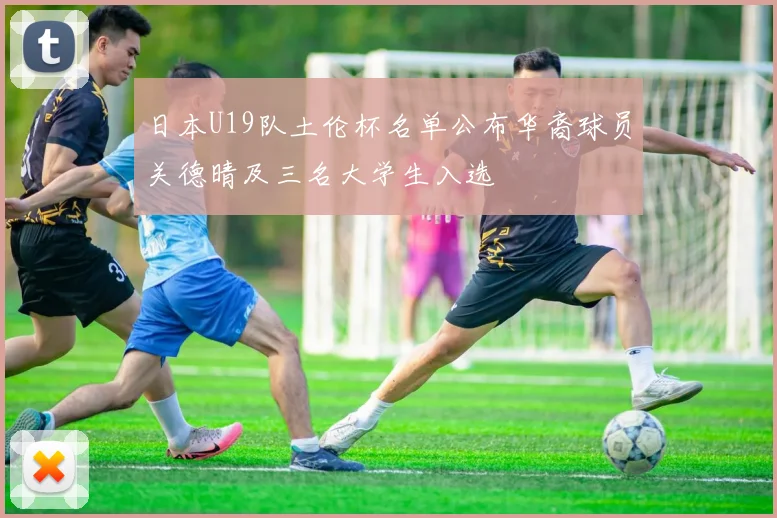 日本U19队土伦杯名单公布华裔球员关德晴及三名大学生入选