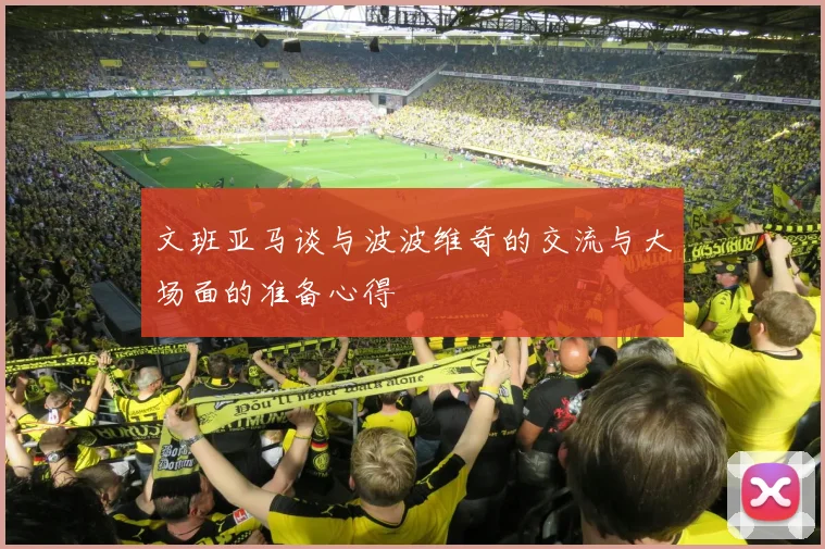 文班亚马谈与波波维奇的交流与大场面的准备心得